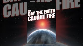 The Day the Earth Caught Fire