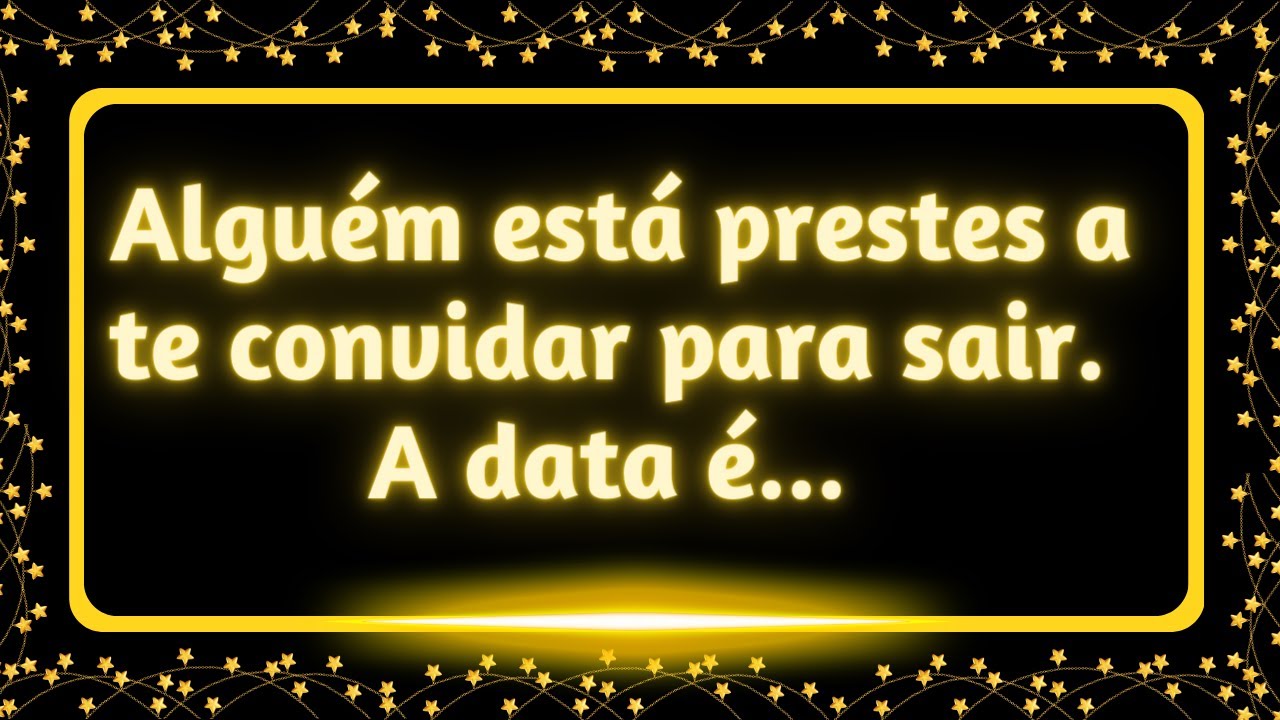 Esta pessoa está prestes a te convidar para sair. A DATA É... #mensagemdosanjos