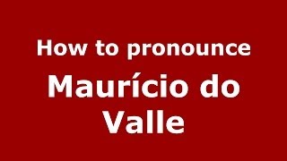 How to pronounce Maur&iacute;cio Do Valle