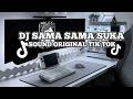 DJ SAMA SAMA SUKA VIRAL TIK TOK TERBARU 2025