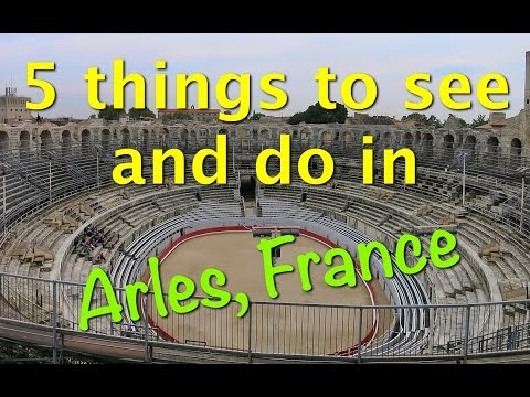 Find 5 things to see and do in Arles, France.