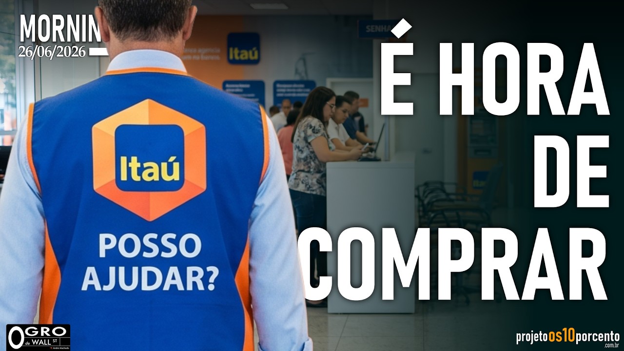 Morning Call - Sexta-feira, 26/06/2026 - Itau está no momento correto para comprar ou não?