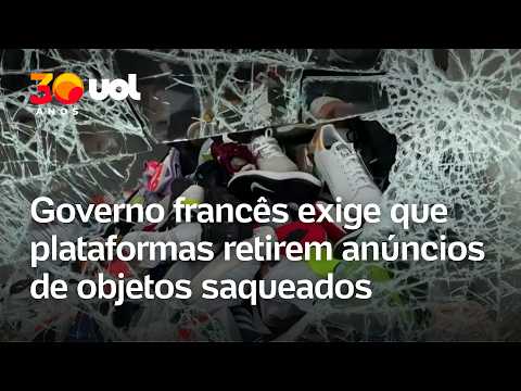 Protestos na França: Objetos saqueados são anunciados online e governo intervém