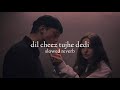 Dil cheez tujhe dedi ( slowed + reverb )