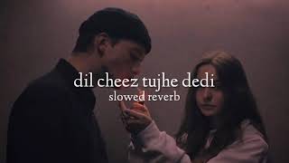 Dil cheez tujhe dedi ( slowed + reverb )
