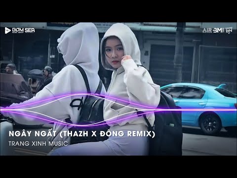 Ngất Ngây (Thazh x Đông Remix) | Mây Đưa Em Dẫn Lối Hình Dung Anh Bên Em Mỗi Tối Remix Tiktok