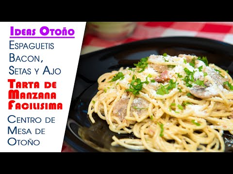 Espaguetis con Salsa de Bacon, Setas y Ajo, Tarta de Manzana Facilisima y Centro Mesa Otoño