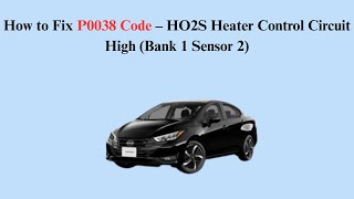 How to Fix P0038 Code – HO2S Heater Control Circuit High (Bank 1 Sensor 2)