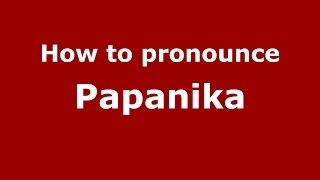 How to pronounce Papanika