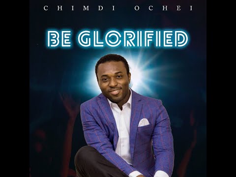 Be Glorified | Chimdi Ochei | Nigerian Worship Songs 2022