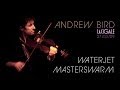 Andrew Bird - Waterjet / Masterswarm (live at La ...