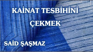 Said Şaşmaz - Kainat Tesbihini Çekmek