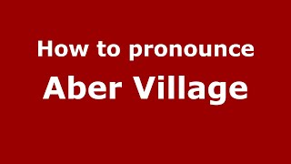 How to pronounce Aber Village
