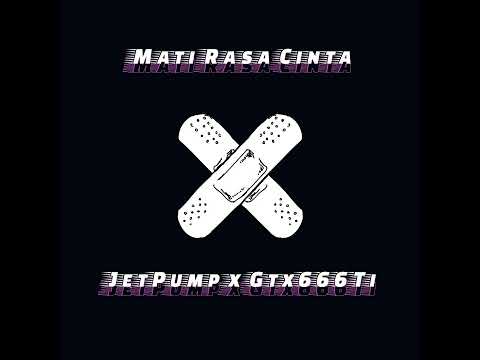 Jet Pump x Gtx666Ti - Mati Rasa Cinta