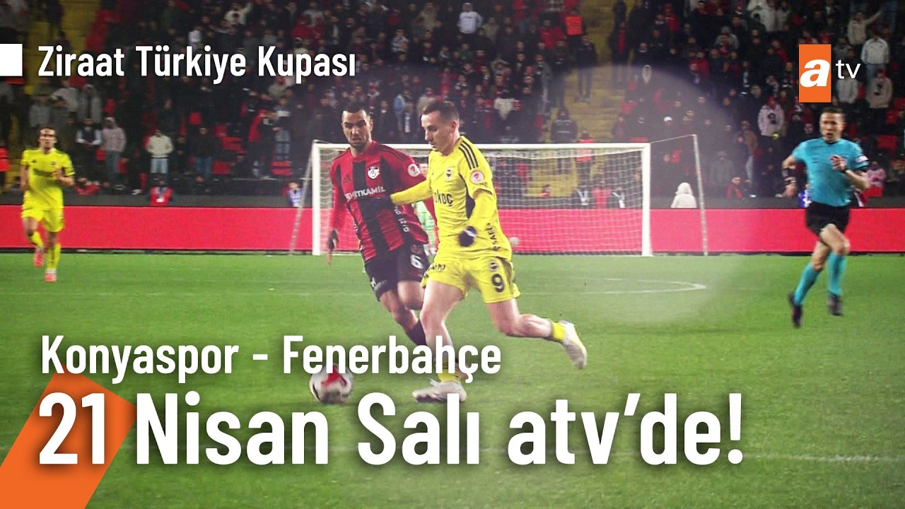 Konyaspor - Fenerbahçe maçı 21 Nisan Salı 20:30'da atv'de!