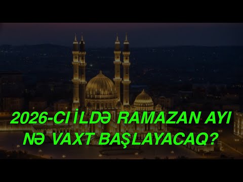 2026-cı ildə Ramazan ayı nə vaxt başlayacaq? – Tarix AÇIQLANDI*