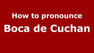 How to pronounce Boca De Cuchan
