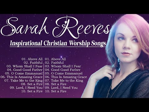 Sarah Reeves Worship Songs - Chill Inspirational Christian Worship Songs 🙏🙌❤️