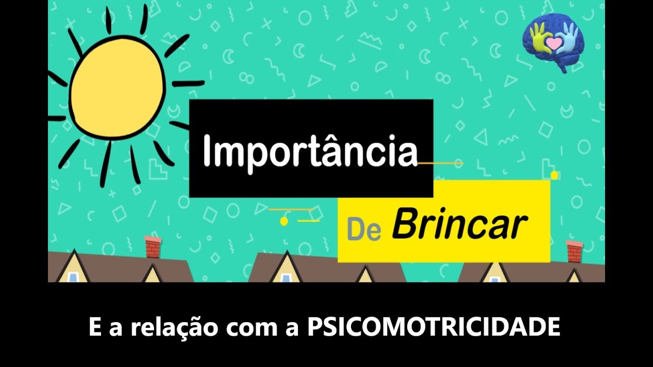 Brincar e a Psicomotricidade : Importância de Brincar na vida da Criança