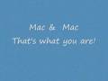 Mac & Mac - That's what you are 