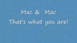 Mac &  Mac - That's what you are