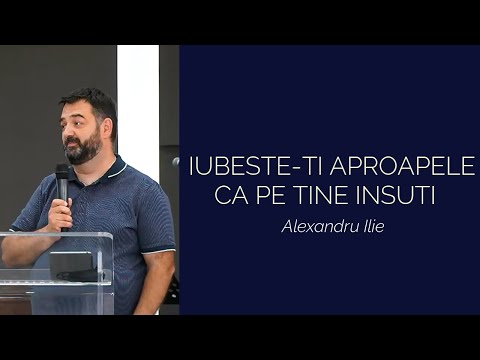 Iubeste-ti aproapele ca pe tine insuti | Alexandru Ilie