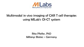Multimodal in vivo imaging of CAR T cell therapies using MILab's OI-CT system