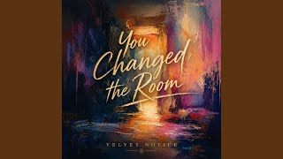 You Changed The Room