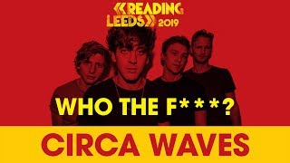 Who The F*** are Circa Waves? | Reading &amp; Leeds 2019