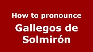 How to pronounce Gallegos De Solmirón