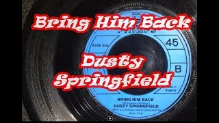Bring Him Back ~ Dusty Springfield