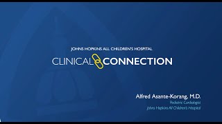 Clinical Connections - Alfred Asante-Korang, M.D. - Johns Hopkins All Children's Hospital