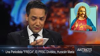Una Periodista Freca, El PRSC Dividido, Huracán María – #Antinoti, Miércoles 20 de Septiembre 2017