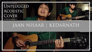 Jaan Nisaar | Kedarnath | Cover | Unplugged | Arijit Singh | Amit Trivedi | Sushant | Sara Ali Khan