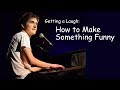 Getting a Laugh: How to Make Something Funny