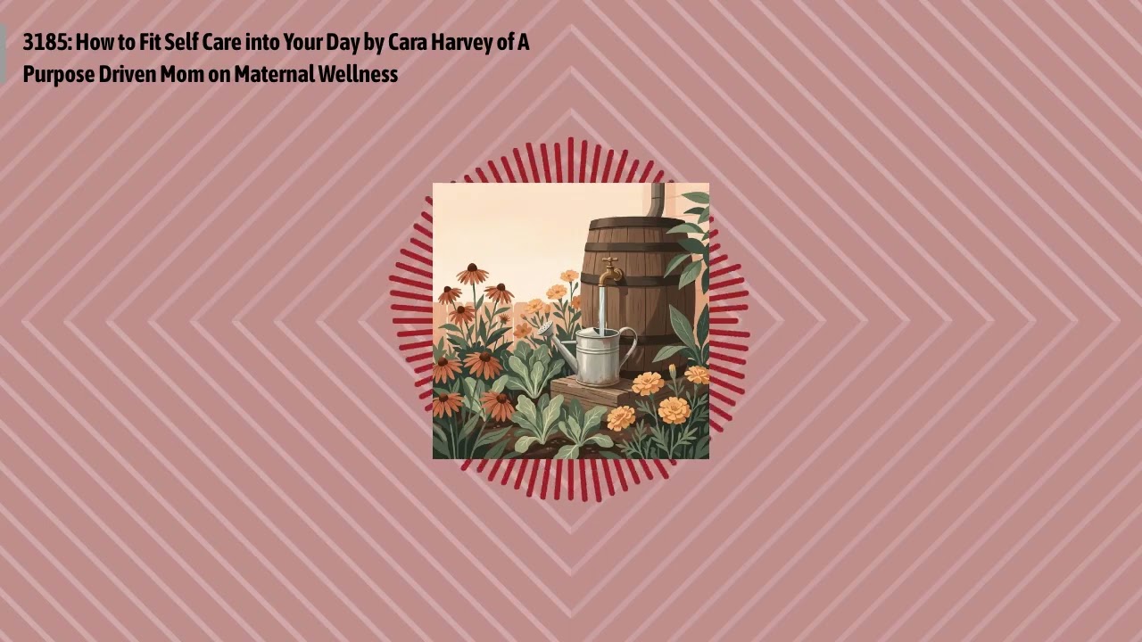 3185: How to Fit Self Care into Your Day by Cara Harvey of A Purpose Driven Mom on Maternal...