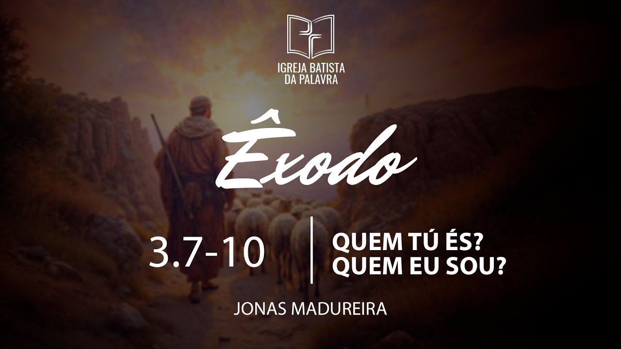 Êxodo 3.7-10 - "Quem tu és? Quem eu sou?" - Jonas Madureira