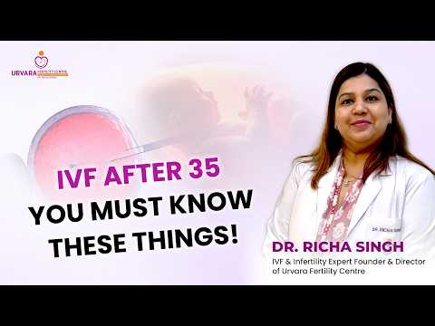 IVF After 35: What You Must Know | Expert Guidance by Dr Richa Singh | Urvara Fertility Centre