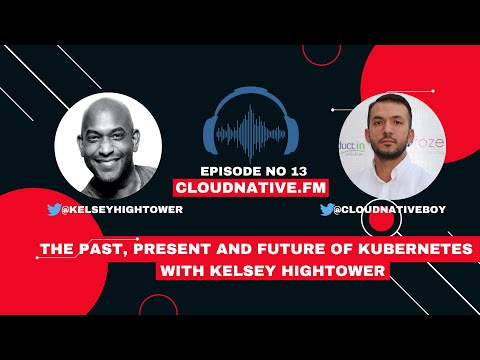 The Past, Present And Future of Kubernetes with Kelsey Hightower | CloudNative.fm Ep # 13