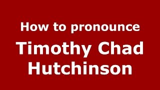 How to pronounce Timothy Chad Hutchinson