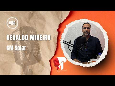 Geraldo Mineiro (GM Solar) -  Primeiro Podcast #84