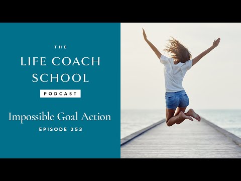Impossible Goal Action | The Life Coach School Podcast with Brooke Castillo Ep #253