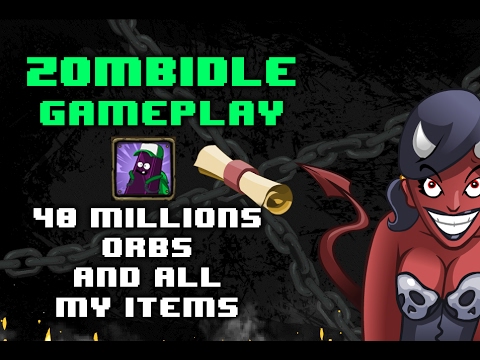 Zombidle 40+ millions orbs and ALL MY ITEMS!!! [Gameplay] (7.8 E86 DPS)