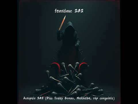 Fantôme242- AUTOPSIE 242 ( Diss Teddy Benzo, Makhalba, rap congolais)