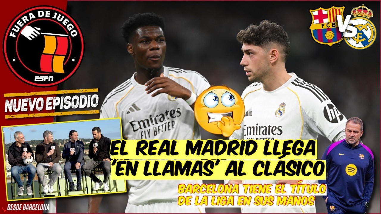 Real Madrid llega EN LLAMAS al Clásico donde Barcelona tiene TODO para SER CAMPEÓN | Fuera de Juego