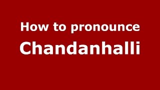 How to pronounce Chandanhalli