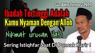 Download lagu GUS BAHA || THE HIGHEST WORSHIP IS THAT YOU ARE COMFORTABLE WITH ALLAH mp3