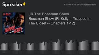 Bossman Show (R. Kelly -- Trapped In The Closet -- Chapters 1-12) (made with Spreaker)