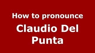 How to pronounce Claudio Del Punta