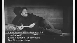 I Ain&#39;t Superstitious - Dan and Ed
